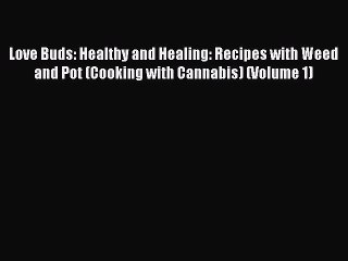 Read Books Love Buds: Healthy and Healing: Recipes with Weed and Pot (Cooking with Cannabis)