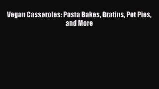 Read Vegan Casseroles: Pasta Bakes Gratins Pot Pies and More Ebook Free
