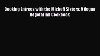 Download Books Cooking Entrees with the Micheff Sisters: A Vegan Vegetarian Cookbook Ebook
