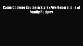 Read Books Cajun Cooking Southern Style : Five Generations of Family Recipes PDF Online