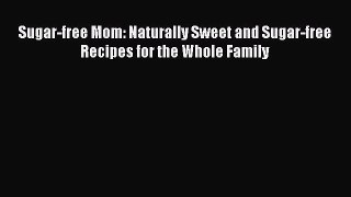 Download Books Sugar-free Mom: Naturally Sweet and Sugar-free Recipes for the Whole Family