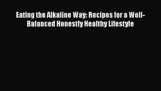 Read Books Eating the Alkaline Way: Recipes for a Well-Balanced Honestly Healthy Lifestyle