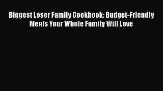 Read Books Biggest Loser Family Cookbook: Budget-Friendly Meals Your Whole Family Will Love