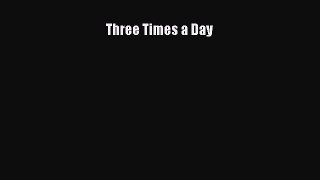 Read Three Times a Day Ebook Free