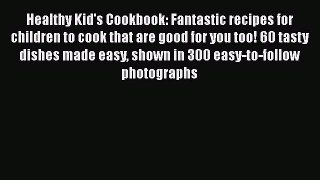 Read Healthy Kid's Cookbook: Fantastic recipes for children to cook that are good for you too!