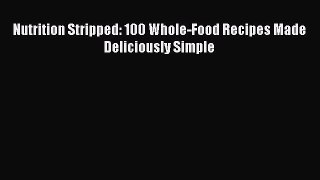 Read Nutrition Stripped: 100 Whole-Food Recipes Made Deliciously Simple Ebook Free