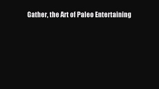 Read Gather the Art of Paleo Entertaining PDF Free