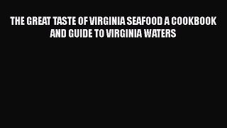Read Books THE GREAT TASTE OF VIRGINIA SEAFOOD A COOKBOOK AND GUIDE TO VIRGINIA WATERS Ebook