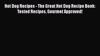 Read Books Hot Dog Recipes - The Great Hot Dog Recipe Book: Tested Recipes Gourmet Approved!