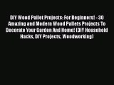 [Read PDF] DIY Wood Pallet Projects: For Beginners! - 30 Amazing and Modern Wood Pallets Projects