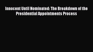 Read Book Innocent Until Nominated: The Breakdown of the Presidential Appointments Process