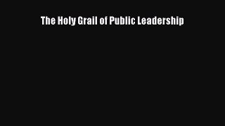 Read Book The Holy Grail of Public Leadership ebook textbooks