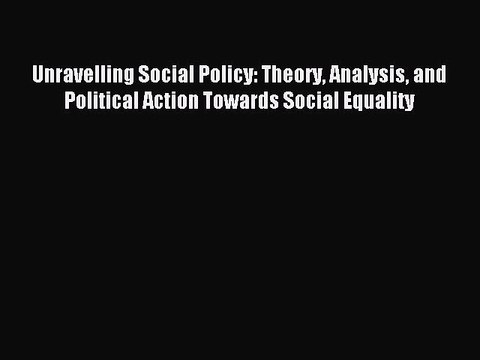 Read Book Unravelling Social Policy: Theory Analysis and Political Action Towards Social Equality