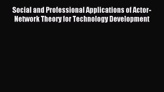 Read Social and Professional Applications of Actor-Network Theory for Technology Development