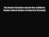Read Book The Death of Scripture and the Rise of Biblical Studies (Oxford Studies in Historical