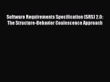 Read Software Requirements Specification (SRS) 2.0: The Structure-Behavior Coalescence Approach