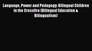 Read Book Language Power and Pedagogy: Bilingual Children in the Crossfire (Bilingual Education