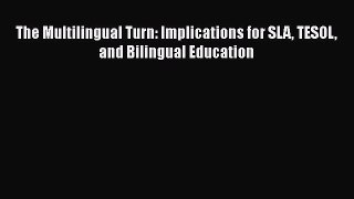 Read Book The Multilingual Turn: Implications for SLA TESOL and Bilingual Education PDF Online