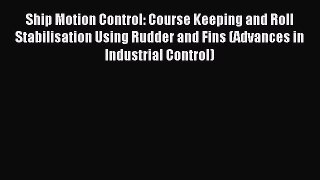 Read Ship Motion Control: Course Keeping and Roll Stabilisation Using Rudder and Fins (Advances