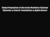 Read Output Regulation of Uncertain Nonlinear Systems (Systems & Control: Foundations & Applications)