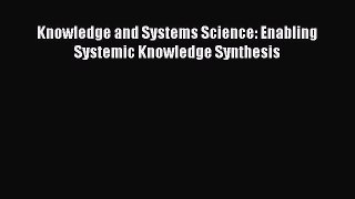 Read Knowledge and Systems Science: Enabling Systemic Knowledge Synthesis Ebook Free