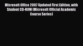 Read Microsoft Office 2007 Updated First Edition with Student CD-ROM (Microsoft Official Academic