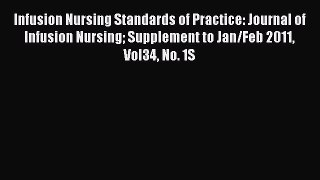 Read Infusion Nursing Standards of Practice: Journal of Infusion Nursing Supplement to Jan/Feb
