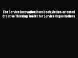 Read The Service Innovation Handbook: Action-oriented Creative Thinking Toolkit for Service