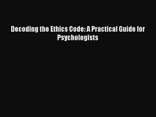 Read Decoding the Ethics Code: A Practical Guide for Psychologists Ebook Free