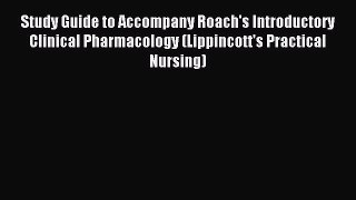 Read Study Guide to Accompany Roach's Introductory Clinical Pharmacology (Lippincott's Practical