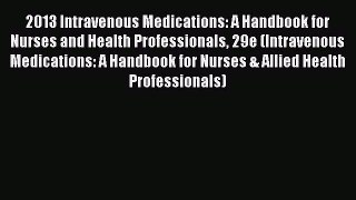 Download 2013 Intravenous Medications: A Handbook for Nurses and Health Professionals 29e (Intravenous