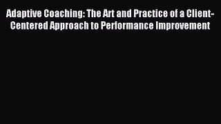 Read Adaptive Coaching: The Art and Practice of a Client-Centered Approach to Performance Improvement