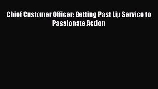 Read Chief Customer Officer: Getting Past Lip Service to Passionate Action Ebook Free