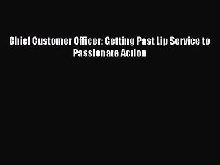 Read Chief Customer Officer: Getting Past Lip Service to Passionate Action Ebook Free