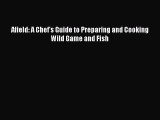 [PDF] Afield: A Chef's Guide to Preparing and Cooking Wild Game and Fish [Download] Full Ebook