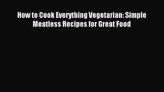 Read How to Cook Everything Vegetarian: Simple Meatless Recipes for Great Food Ebook Free