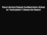 [PDF] There's No Such Thing As Too Much Garlic: (A Book for Garlicaholics) (Savour the Flavour)