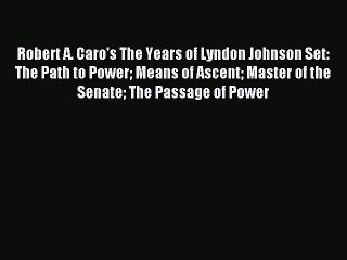 Read Robert A. Caro's The Years of Lyndon Johnson Set: The Path to Power Means of Ascent Master