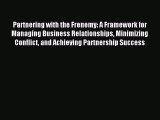 Read Partnering with the Frenemy: A Framework for Managing Business Relationships Minimizing