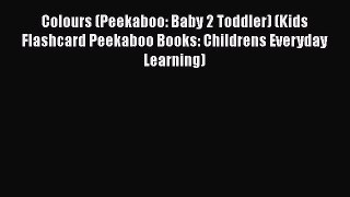 Read Book Colours (Peekaboo: Baby 2 Toddler) (Kids Flashcard Peekaboo Books: Childrens Everyday