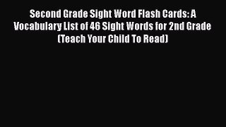 Read Book Second Grade Sight Word Flash Cards: A Vocabulary List of 46 Sight Words for 2nd