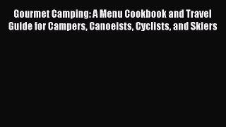 [PDF] Gourmet Camping: A Menu Cookbook and Travel Guide for Campers Canoeists Cyclists and