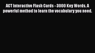 Read Book ACT Interactive Flash Cards - 3000 Key Words. A powerful method to learn the vocabulary