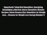 Read Superfoods Today Red Smoothies: Energizing Detoxifying & Nutrient-dense Smoothies Blender