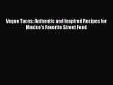 Download Vegan Tacos: Authentic and Inspired Recipes for Mexico's Favorite Street Food Ebook