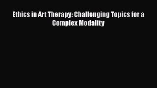 Download Ethics in Art Therapy: Challenging Topics for a Complex Modality Ebook Online