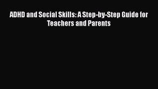 Read Book ADHD and Social Skills: A Step-by-Step Guide for Teachers and Parents ebook textbooks