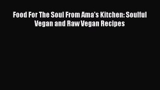 [PDF] Food For The Soul From Ama's Kitchen: Soulful Vegan and Raw Vegan Recipes [Download]