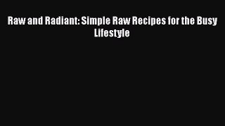 [PDF] Raw and Radiant: Simple Raw Recipes for the Busy Lifestyle [Download] Online