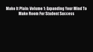 Read Book Make It Plain: Volume 1: Expanding Your Mind To Make Room For Student Success Ebook